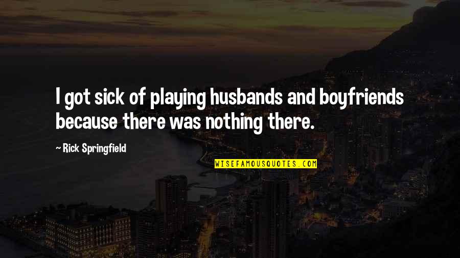 Fake Guys Tumblr Quotes By Rick Springfield: I got sick of playing husbands and boyfriends