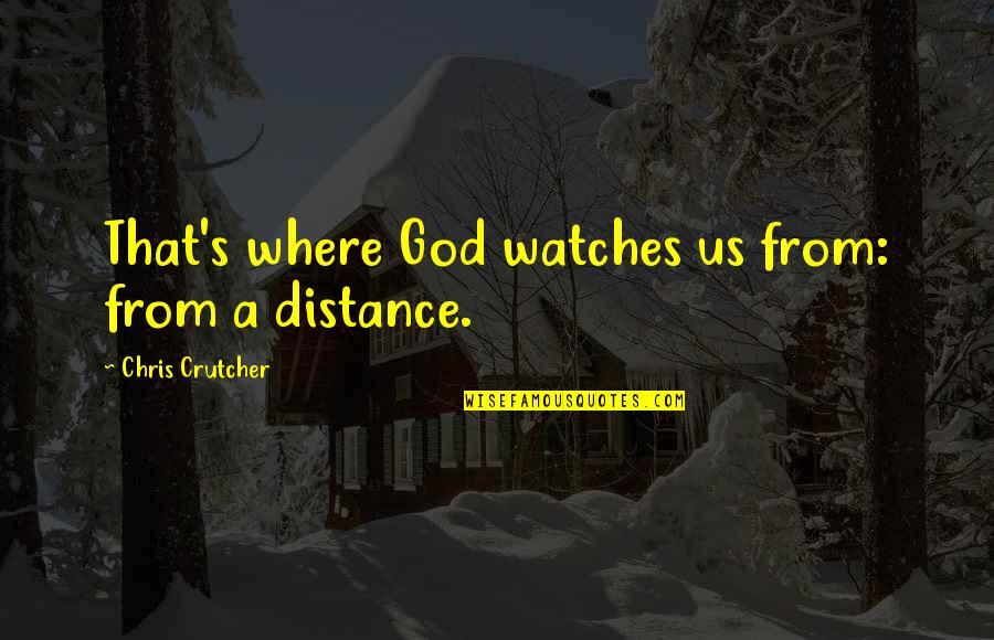 Fake Happiness Quotes By Chris Crutcher: That's where God watches us from: from a