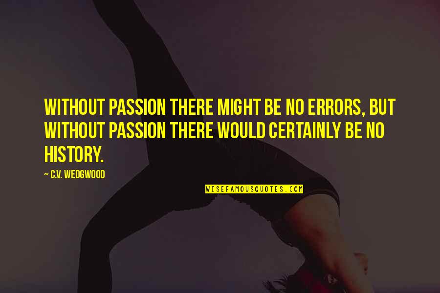 Fake Hippies Quotes By C.V. Wedgwood: Without passion there might be no errors, but