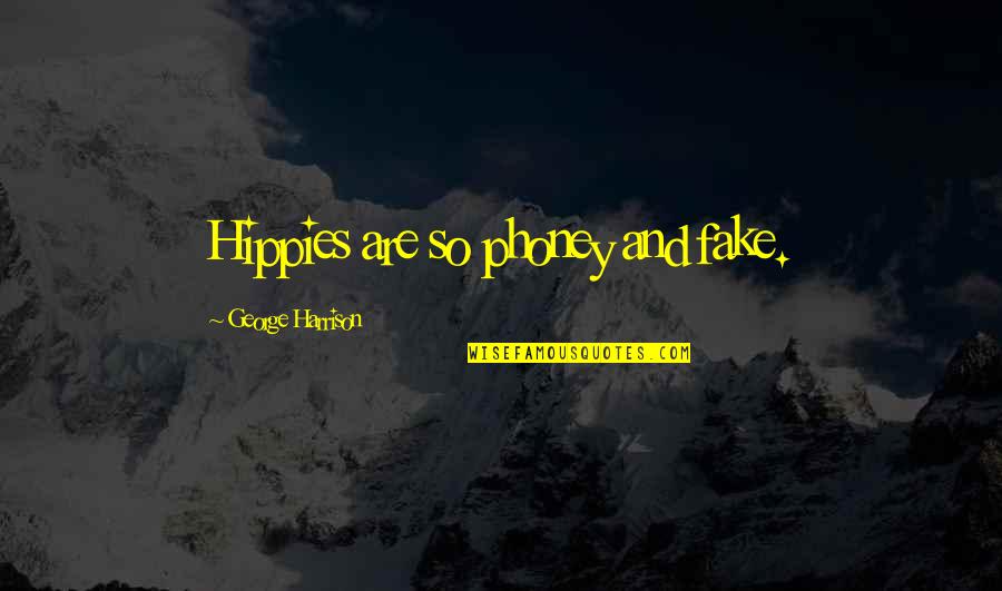 Fake Hippies Quotes By George Harrison: Hippies are so phoney and fake.