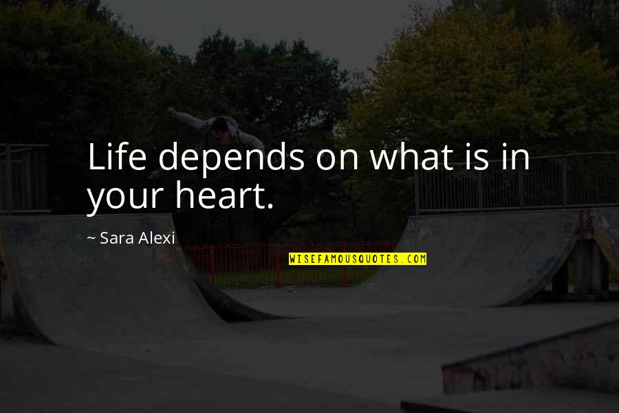 Fake Homie Quotes By Sara Alexi: Life depends on what is in your heart.