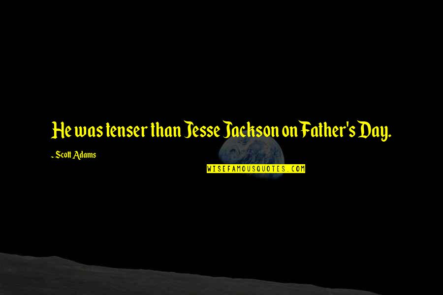 Fake Husbands Quotes By Scott Adams: He was tenser than Jesse Jackson on Father's
