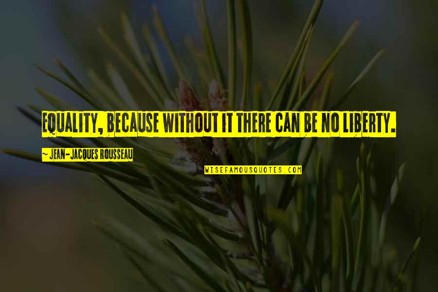 Fake Hustle Quotes By Jean-Jacques Rousseau: Equality, because without it there can be no Fake Hustle Quotes By Jean-Jacques Rousseau: Equality, because without it there can be no