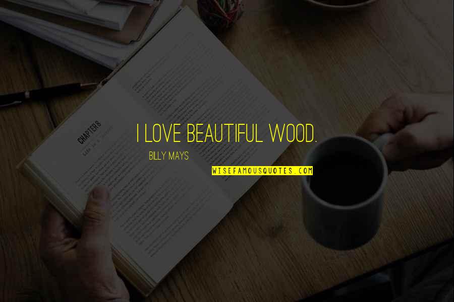 Fake Hustlers Quotes By Billy Mays: I love beautiful wood.