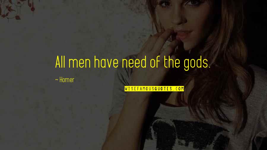 Fake Identities Quotes By Homer: All men have need of the gods.