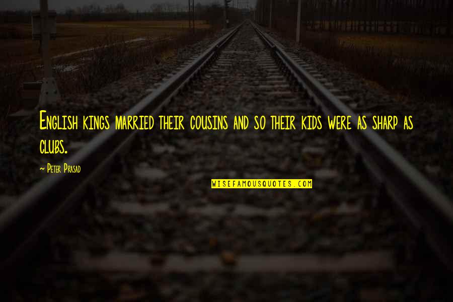 Fake Identity Quotes By Peter Prasad: English kings married their cousins and so their