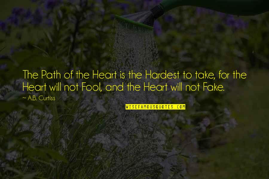 Fake Is Fake Quotes By A.B. Curtiss: The Path of the Heart is the Hardest