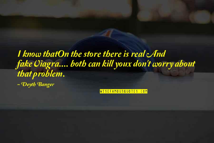 Fake Is Fake Quotes By Deyth Banger: I know thatOn the store there is real