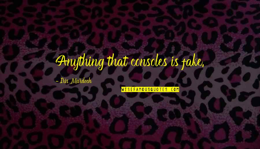 Fake Is Fake Quotes By Iris Murdoch: Anything that consoles is fake.