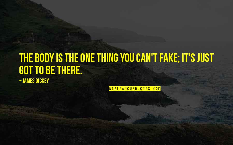 Fake Is Fake Quotes By James Dickey: The body is the one thing you can't