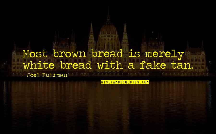 Fake Is Fake Quotes By Joel Fuhrman: Most brown bread is merely white bread with