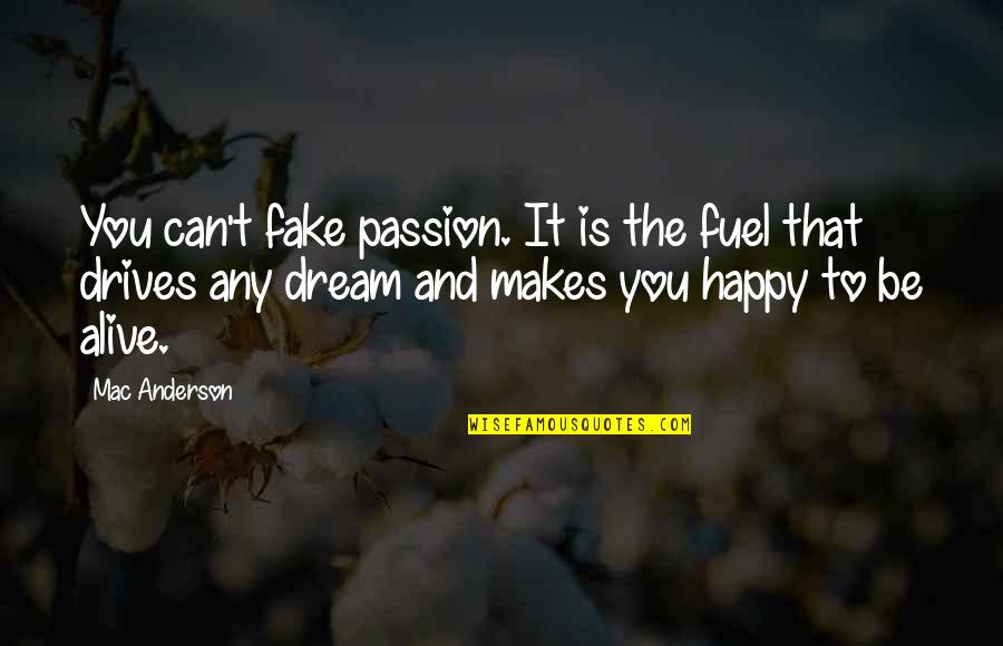 Fake Is Fake Quotes By Mac Anderson: You can't fake passion. It is the fuel
