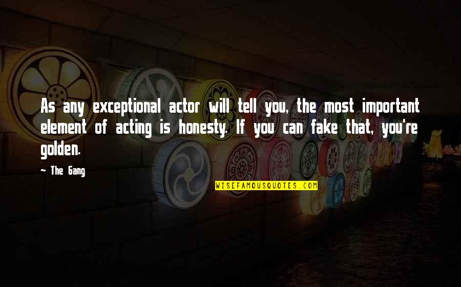 Fake Is Fake Quotes By The Gang: As any exceptional actor will tell you, the
