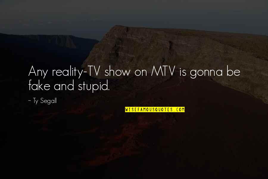 Fake Is Fake Quotes By Ty Segall: Any reality-TV show on MTV is gonna be