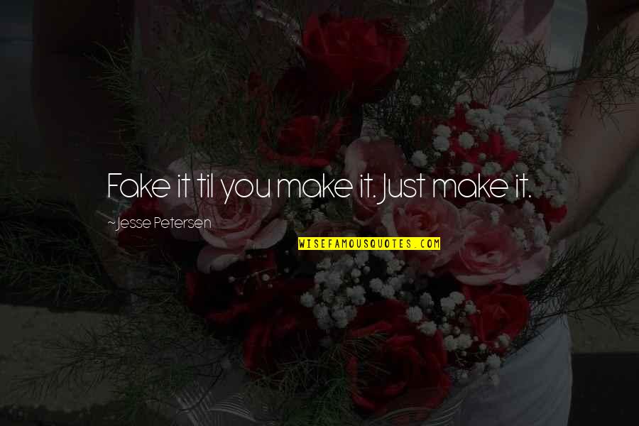 Fake It Til You Make It Quotes By Jesse Petersen: Fake it til you make it. Just make