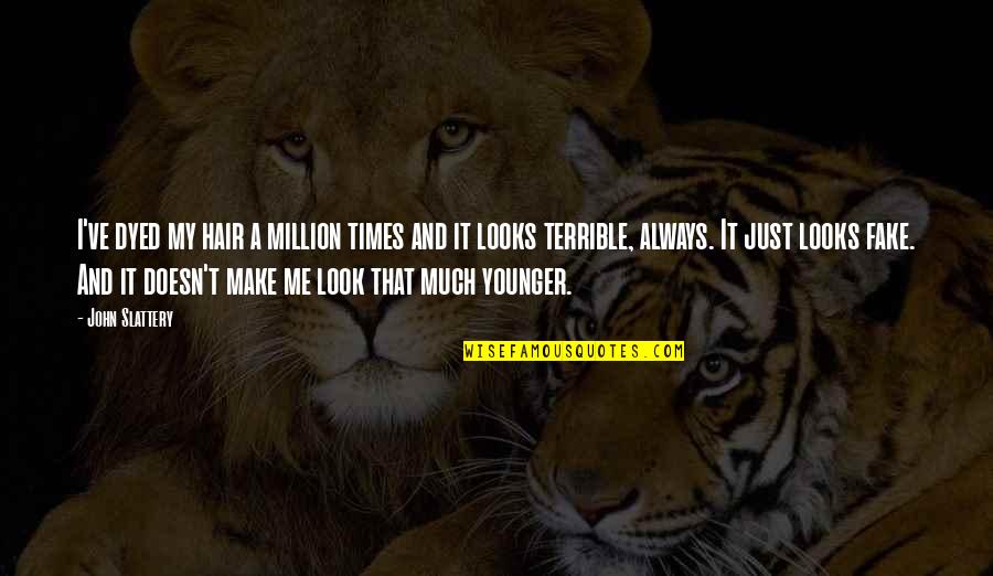 Fake It To You Make It Quotes By John Slattery: I've dyed my hair a million times and Fake It To You Make It Quotes By John Slattery: I've dyed my hair a million times and