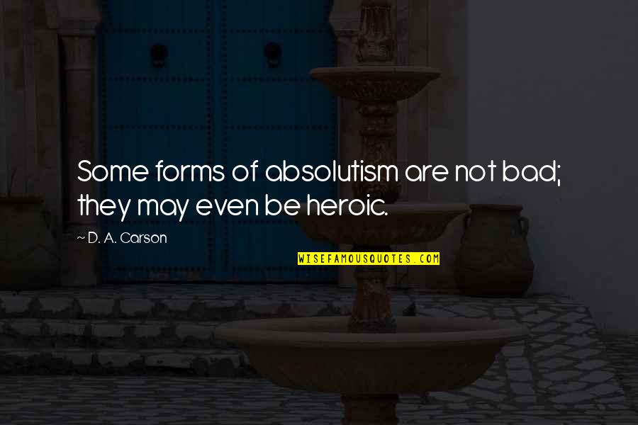Fake Lawn Quotes By D. A. Carson: Some forms of absolutism are not bad; they