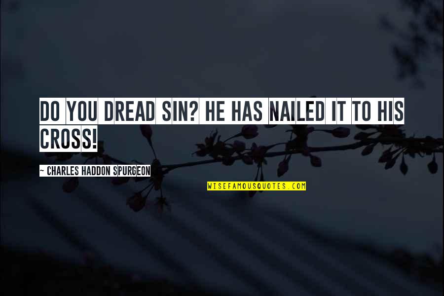Fake Liars Quotes By Charles Haddon Spurgeon: Do you dread sin? He has nailed it