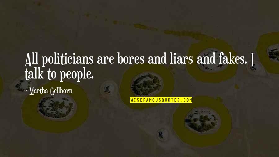 Fake Liars Quotes By Martha Gellhorn: All politicians are bores and liars and fakes.