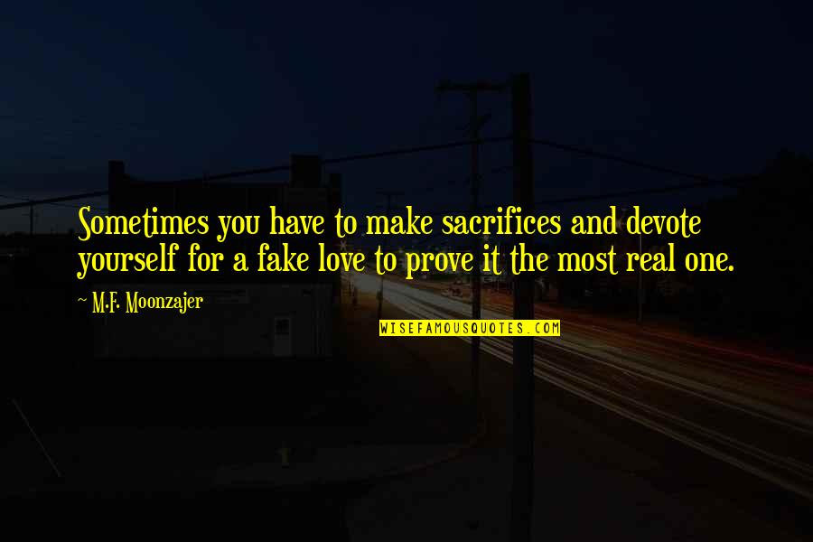 Fake Love Real Love Quotes By M.F. Moonzajer: Sometimes you have to make sacrifices and devote