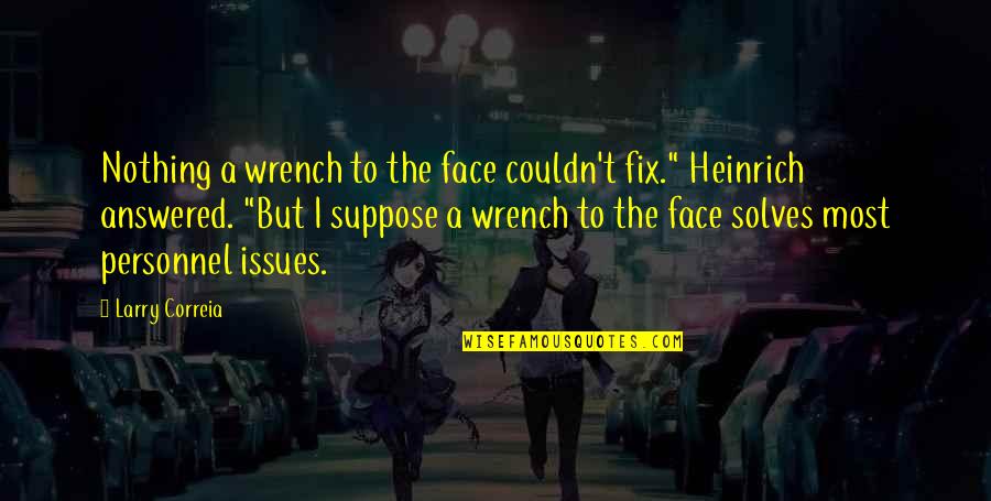 Fake Love Relationships Quotes By Larry Correia: Nothing a wrench to the face couldn't fix."