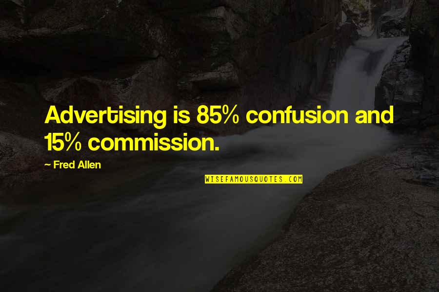 Fake Love Small Quotes By Fred Allen: Advertising is 85% confusion and 15% commission.