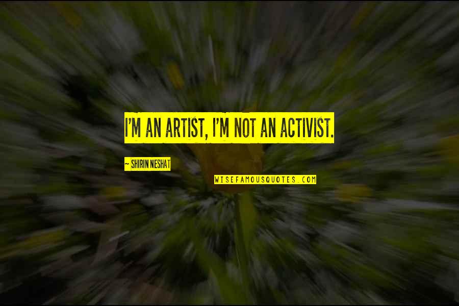 Fake Mensen Quotes By Shirin Neshat: I'm an artist, I'm not an activist.