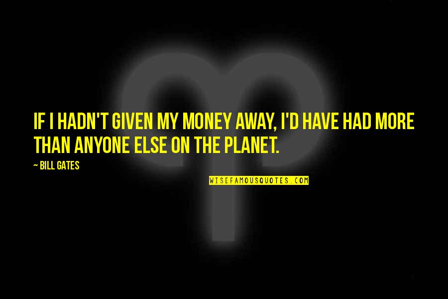 Fake Models Quotes By Bill Gates: If I hadn't given my money away, I'd