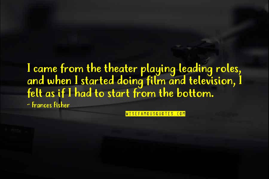 Fake Models Quotes By Frances Fisher: I came from the theater playing leading roles,