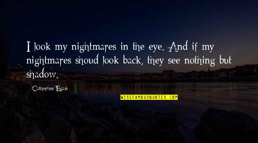 Fake Muscles Quotes By Catherine Egan: I look my nightmares in the eye. And
