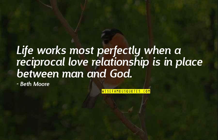 Fake New Trend Quotes By Beth Moore: Life works most perfectly when a reciprocal love