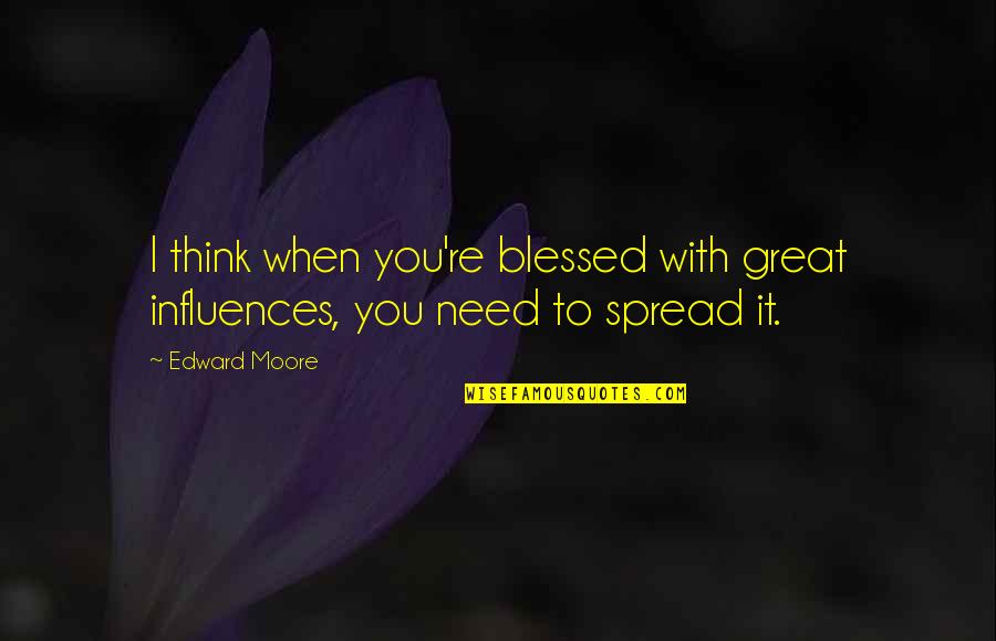 Fake New Trend Quotes By Edward Moore: I think when you're blessed with great influences,