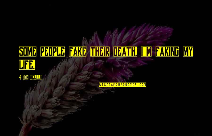 Fake People In Your Life Quotes By Don DeLillo: Some people fake their death, I'm faking my