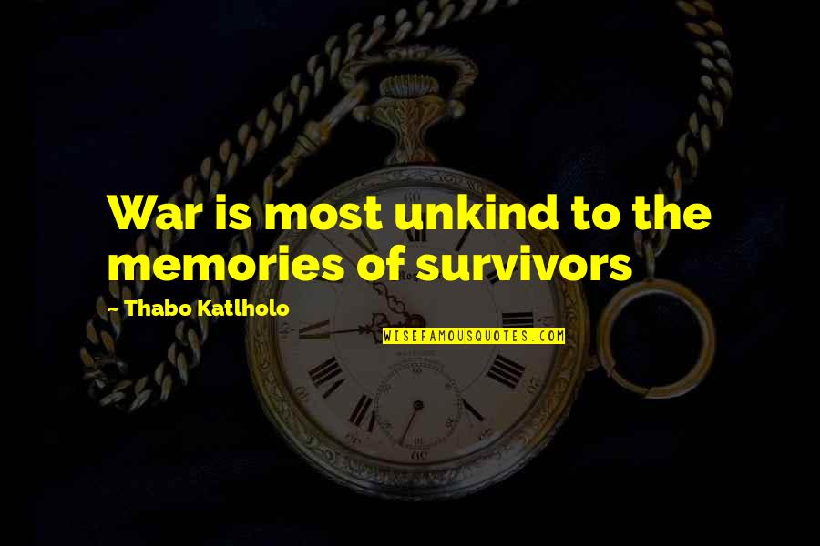 Fake Plastic Friends Quotes By Thabo Katlholo: War is most unkind to the memories of