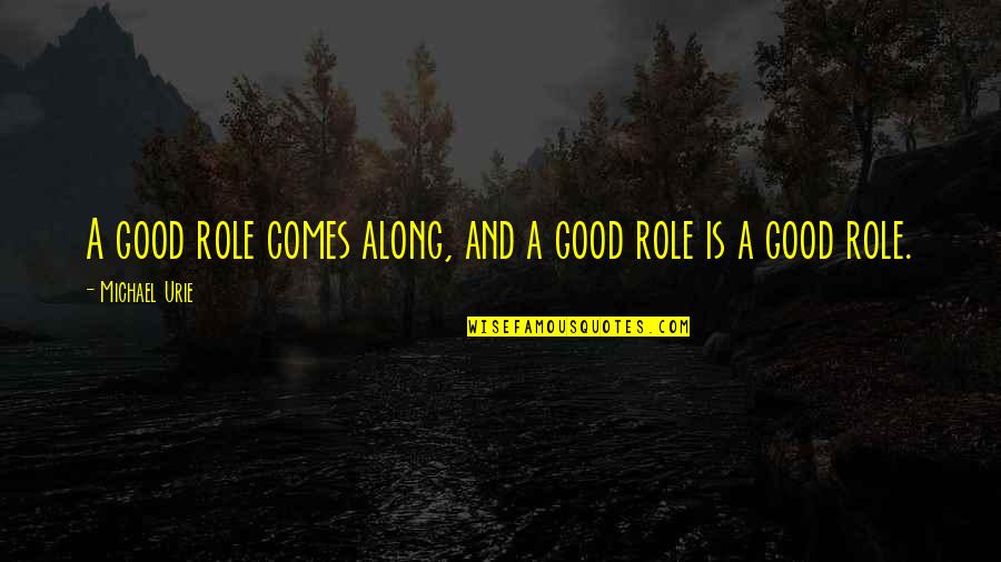 Fake Politeness Quotes By Michael Urie: A good role comes along, and a good