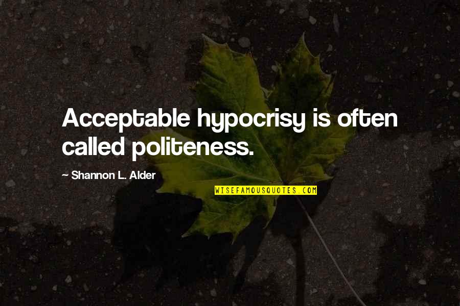 Fake Politeness Quotes By Shannon L. Alder: Acceptable hypocrisy is often called politeness.