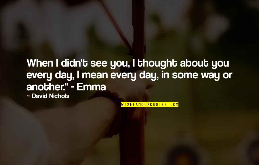 Fake Popularity Quotes By David Nichols: When I didn't see you, I thought about