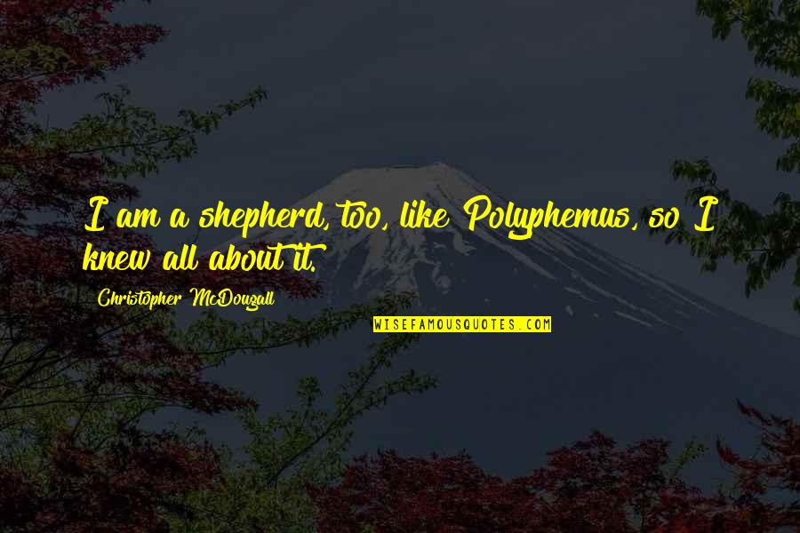 Fake Preachers Quotes By Christopher McDougall: I am a shepherd, too, like Polyphemus, so