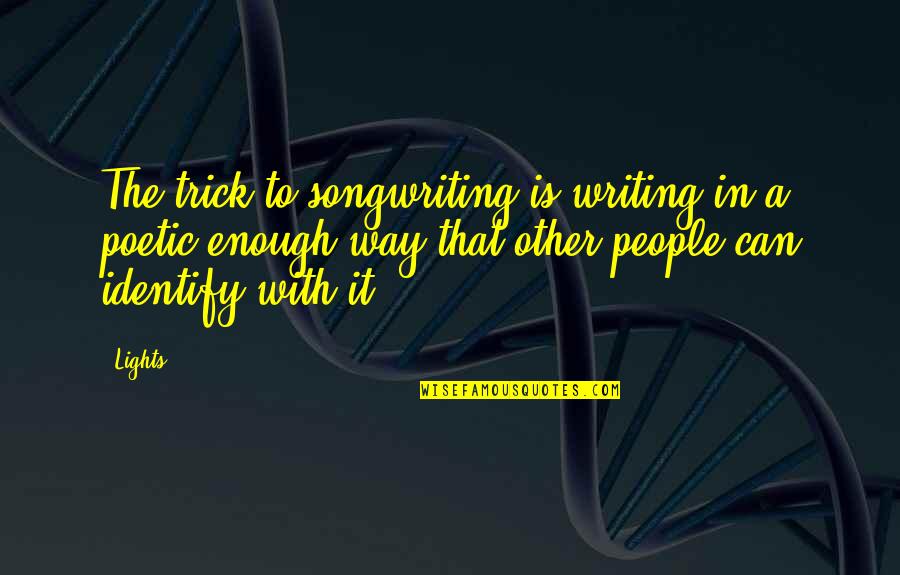 Fake Promises Quotes By Lights: The trick to songwriting is writing in a