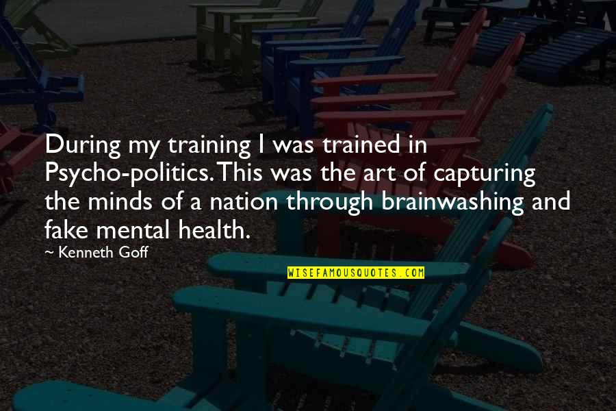 Fake Quotes By Kenneth Goff: During my training I was trained in Psycho-politics.