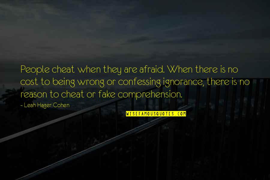 Fake Quotes By Leah Hager Cohen: People cheat when they are afraid. When there