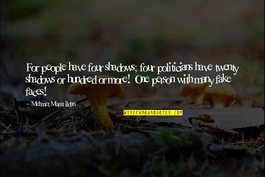 Fake Quotes By Mehmet Murat Ildan: For people have four shadows; four politicians have