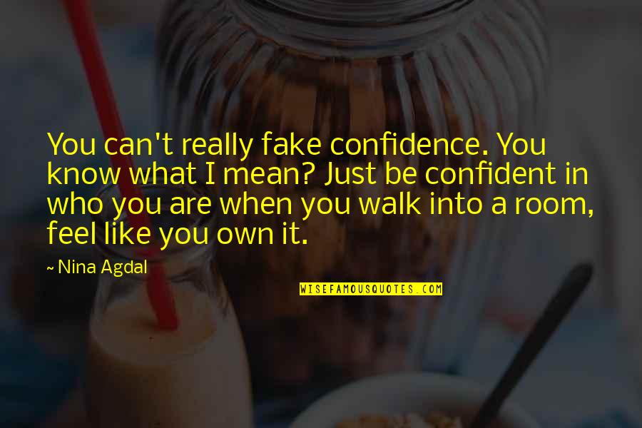 Fake Quotes By Nina Agdal: You can't really fake confidence. You know what