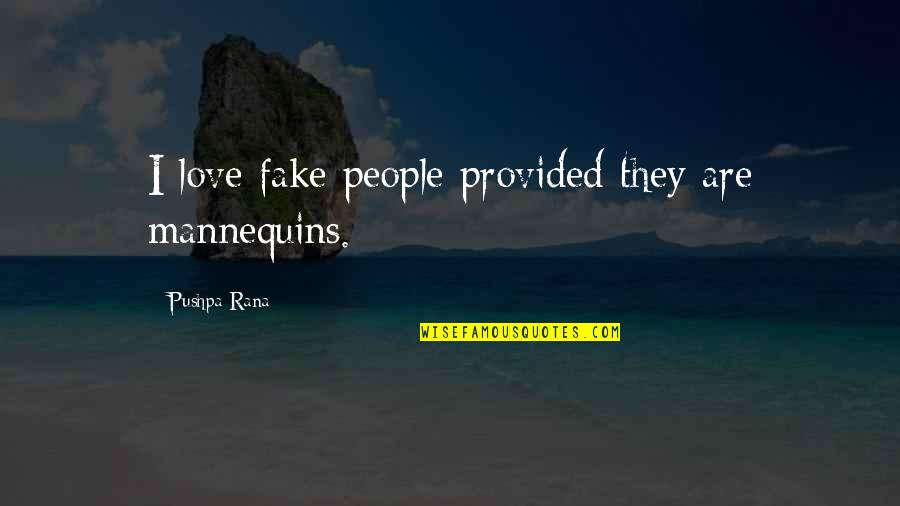 Fake Quotes By Pushpa Rana: I love fake people provided they are mannequins.