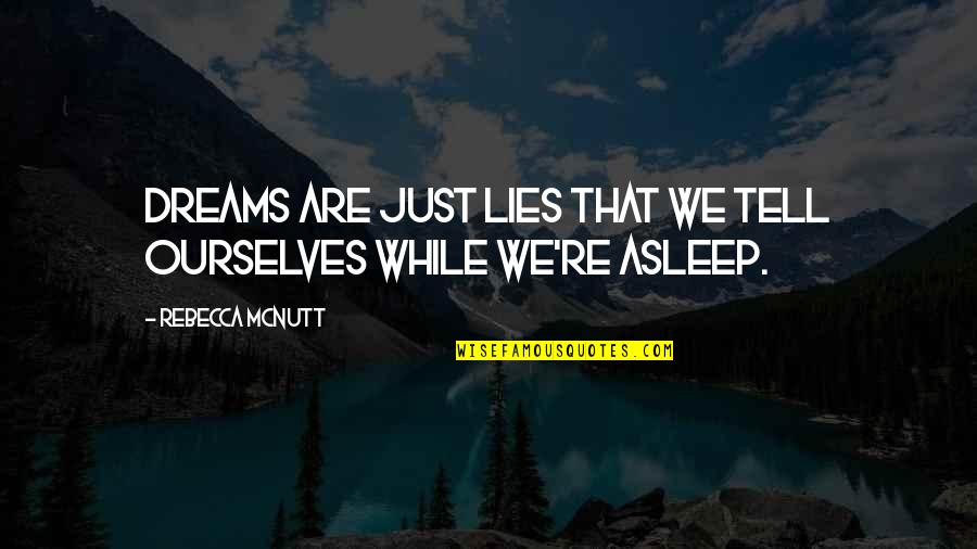 Fake Quotes By Rebecca McNutt: Dreams are just lies that we tell ourselves