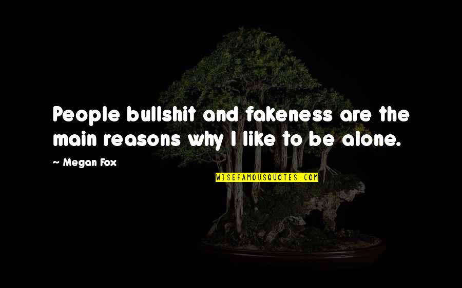 Fake Reasons Quotes By Megan Fox: People bullshit and fakeness are the main reasons