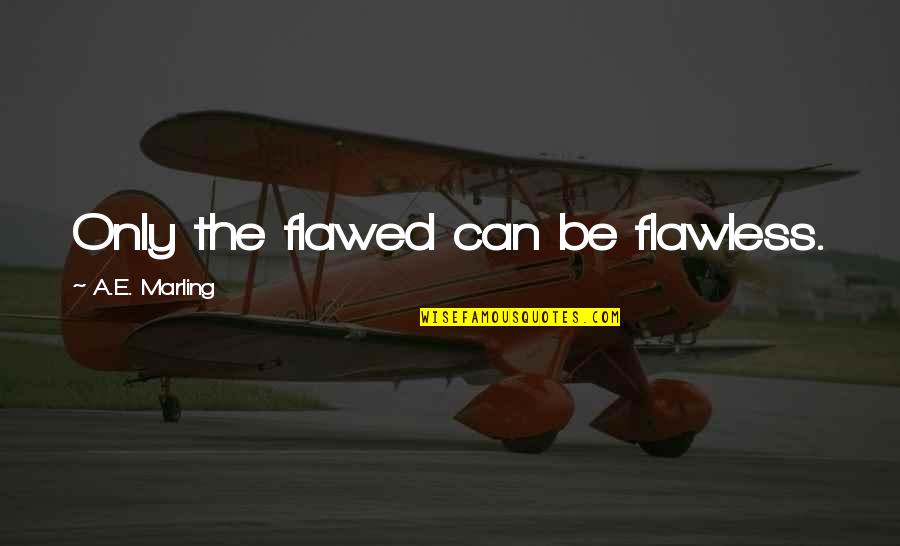 Fake Redhead Quotes By A.E. Marling: Only the flawed can be flawless.