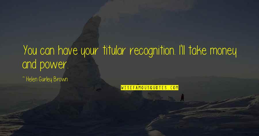 Fake Redhead Quotes By Helen Gurley Brown: You can have your titular recognition. I'll take