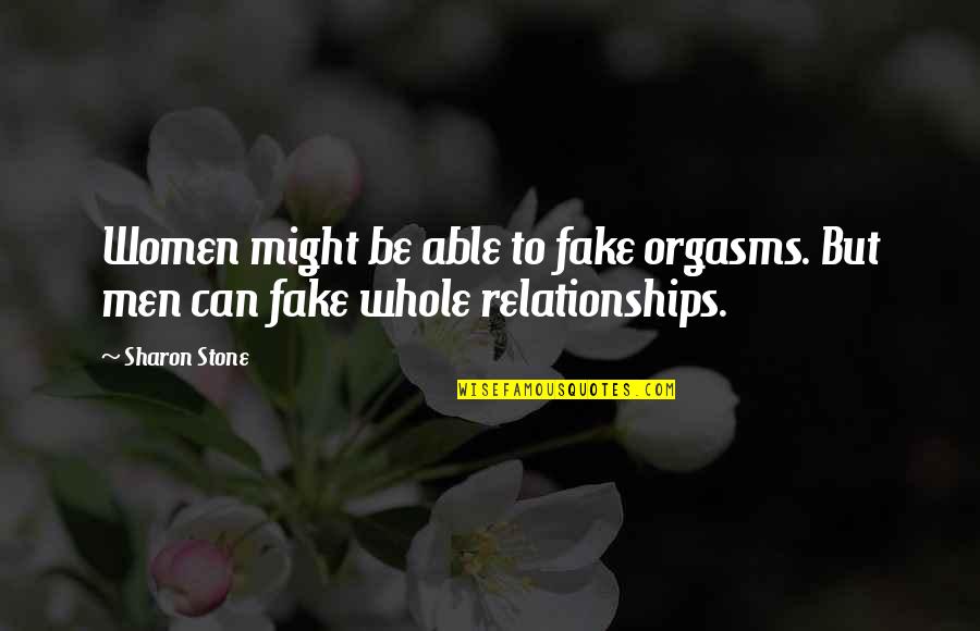 Fake Relationships Quotes By Sharon Stone: Women might be able to fake orgasms. But