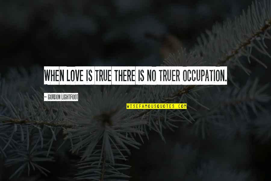 Fake Religious People Quotes By Gordon Lightfoot: When love is true there is no truer